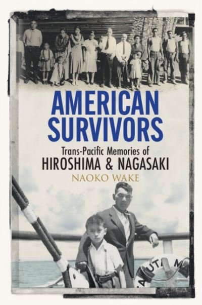 Cover for Wake, Naoko (Michigan State University) · American Survivors: Trans-Pacific Memories of Hiroshima and Nagasaki (Taschenbuch) (2024)