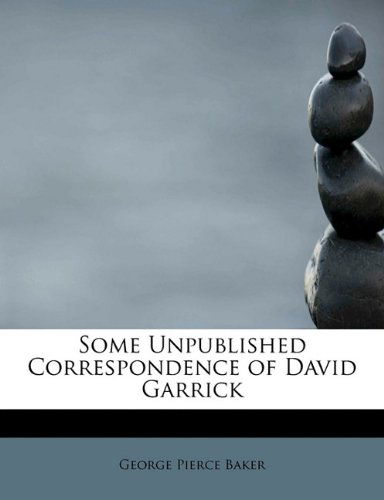 Cover for George Pierce Baker · Some Unpublished Correspondence of David Garrick (Paperback Book) (2009)