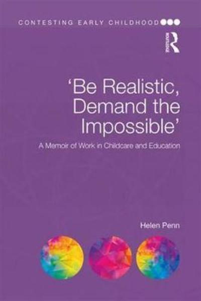 Cover for Penn, Helen (University of East London, UK.) · 'Be Realistic, Demand the Impossible': A Memoir of Work in Childcare and Education - Contesting Early Childhood (Hardcover Book) (2018)