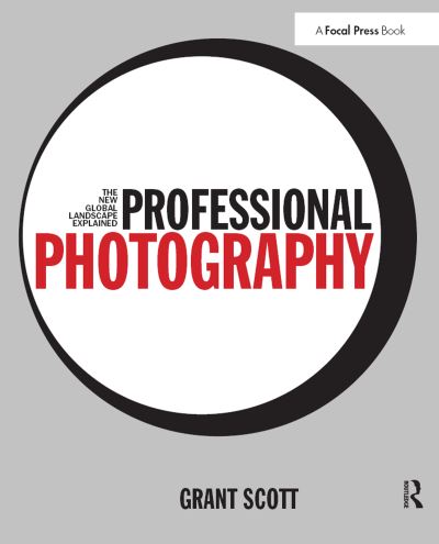 Cover for Grant Scott · Professional Photography: The New Global Landscape Explained (Hardcover Book) (2017)