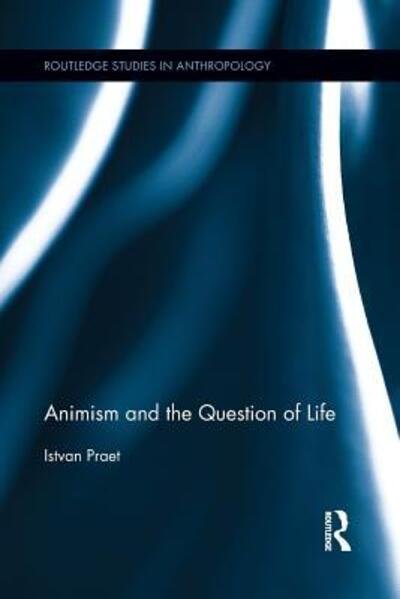 Cover for Praet, Istvan (University of Roehampton, UK) · Animism and the Question of Life - Routledge Studies in Anthropology (Paperback Book) (2015)