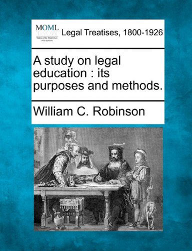 A Study on Legal Education: Its Purposes and Methods. - William C. Robinson - Livres - Gale, Making of Modern Law - 9781240004904 - 17 décembre 2010