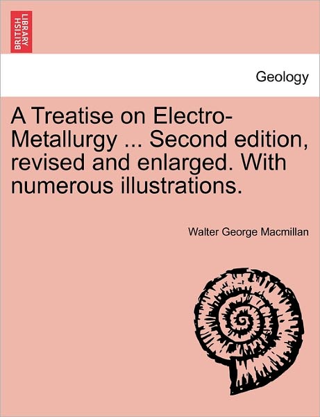 Cover for Walter George Macmillan · A Treatise on Electro-metallurgy ... Second Edition, Revised and Enlarged. with Numerous Illustrations. (Paperback Book) (2011)