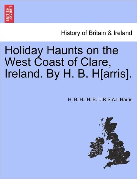 Cover for H B H · Holiday Haunts on the West Coast of Clare, Ireland. by H. B. H[arris]. (Paperback Book) (2011)