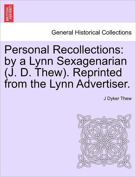 Cover for J Dyker Thew · Personal Recollections: by a Lynn Sexagenarian (J. D. Thew). Reprinted from the Lynn Advertiser. (Paperback Book) (2011)