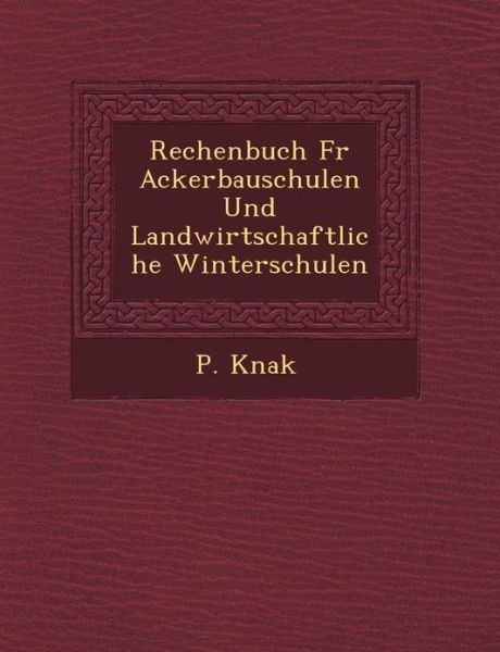 Cover for P Knak · Rechenbuch Fur Ackerbauschulen Und Landwirtschaftliche Winterschulen (Paperback Book) (2012)
