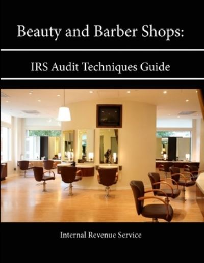 Beauty and Barber Shops: IRS Audit Techniques Guide - Internal Revenue Service - Książki - Lulu.com - 9781304131904 - 13 czerwca 2013