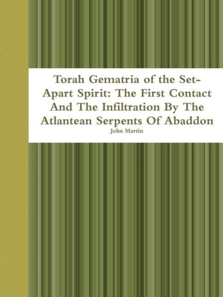 Torah Gematria of the Set-apart Spirit: the First Contact and the Infiltration by the Atlantean Serpents of Abaddon - John Martin - Books - lulu.com - 9781312093904 - April 11, 2014