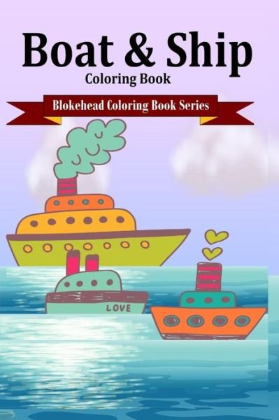 Boat & Ship Coloring Book - The Blokehead - Kirjat - Blurb - 9781320603904 - tiistai 27. heinäkuuta 2021