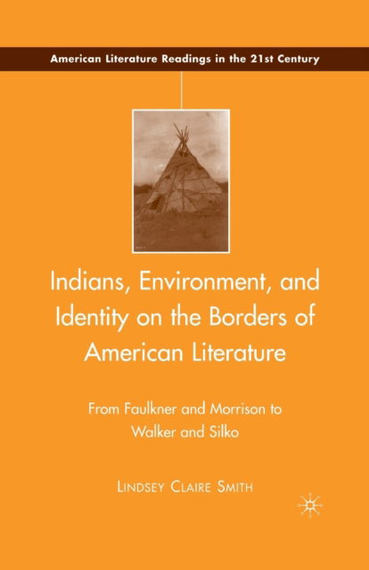 Cover for L. Smith · Indians, Environment, and Identity on the Borders of American Literature: From Faulkner and Morrison to Walker and Silko - American Literature Readings in the 21st Century (Paperback Book) [1st ed. 2008 edition] (2008)