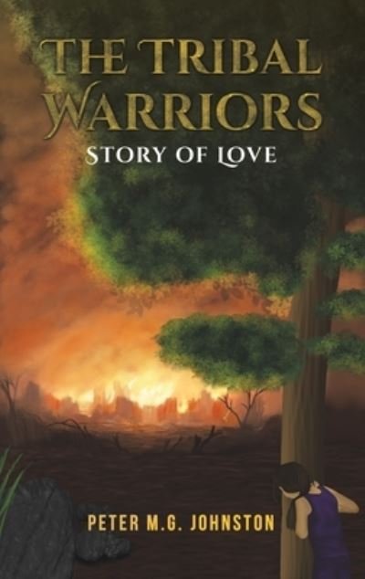 Cover for Peter M.G. Johnston · The Tribal Warriors: Story of Love (Innbunden bok) (2022)