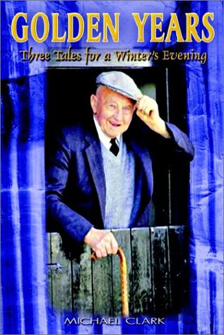 Golden Years: Three Tales for a Winter's Evening - Michael Clark - Books - AuthorHouse - 9781403339904 - December 10, 2002