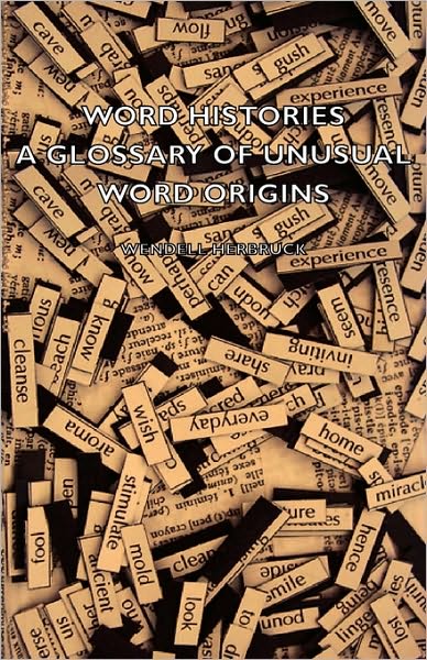 Word Histories - a Glossary of Unusual Word Origins - Wendell Herbruck - Livros - Laing Press - 9781406776904 - 15 de março de 2007