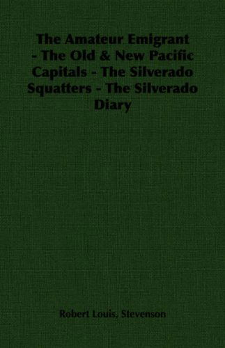 The Amateur Emigrant - the Old & New Pacific Capitals - the Silverado Squatters - the Silverado Diary - Robert Louis Stevenson - Books - Hesperides Press - 9781406792904 - 2006