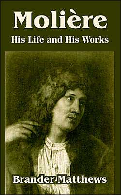 Moliere: His Life and His Works - Brander Matthews - Books - University Press of the Pacific - 9781410214904 - July 22, 2004