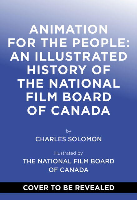 Cover for Charles Solomon · Animation for the People: An Illustrated History of the National Film Board of Canada (Hardcover bog) (2025)