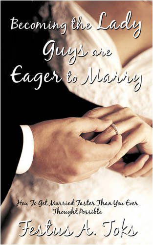 Cover for Festus A. Toks · Becoming the Lady Guys Are Eager to Marry: How to Get Married Faster Than You Ever Thought Possible (Taschenbuch) (2009)