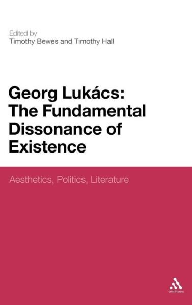 Cover for Timothy Bewes · Georg Lukacs: The Fundamental Dissonance of Existence: Aesthetics, Politics, Literature (Hardcover Book) (2011)