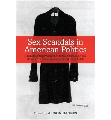 Cover for Alison Dagnes · Sex Scandals in American Politics: A Multidisciplinary Approach to the Construction and Aftermath of Contemporary Political Sex Scandals (Paperback Book) (2011)