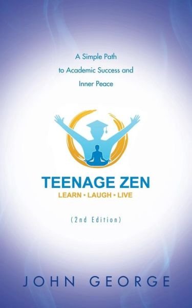 Cover for John George · Teenage Zen (2nd Edition): a Simple Path to Academic Success and Inner Peace (Taschenbuch) (2015)