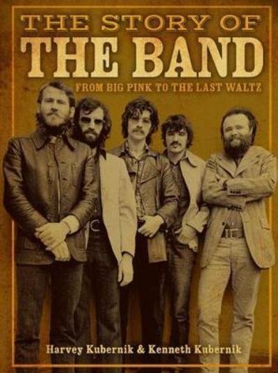 Cover for Harvey Kubernik · The Story of The Band: From Big Pink to the Last Waltz (Innbunden bok) (2018)