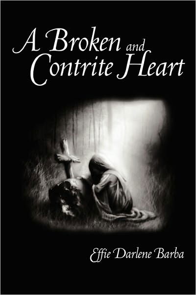 A Broken and Contrite Heart - Effie Darlene Barba - Books - Authorhouse - 9781456755904 - April 26, 2011
