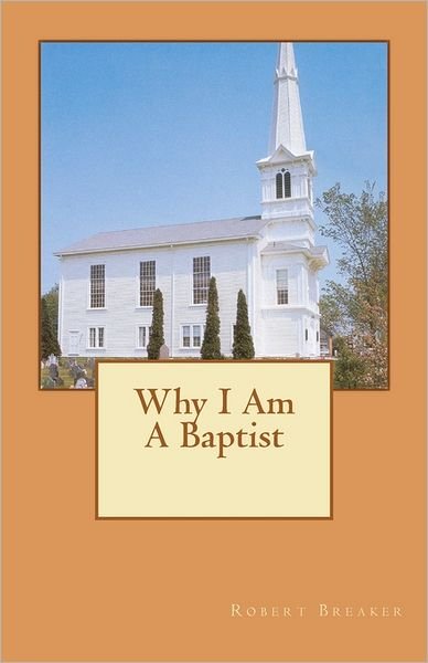 Cover for Breaker, Robert, III · Why I Am a Baptist (Paperback Book) (2011)
