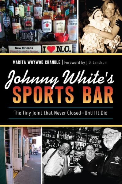 Johnny White's Sports Bar : The Tiny Joint that Never Closed_Until It Did - Marita Woywod Crandle - Books - The History Press - 9781467140904 - December 10, 2018