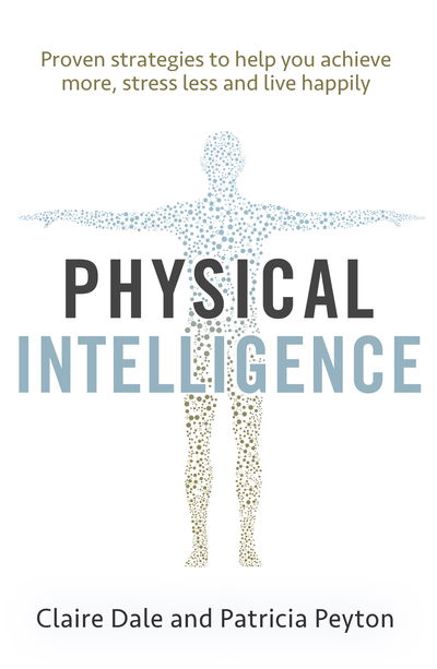 Cover for Claire Dale · Physical Intelligence: Harness your body's untapped intelligence to achieve more, stress less and live more happily (Paperback Book) (2019)