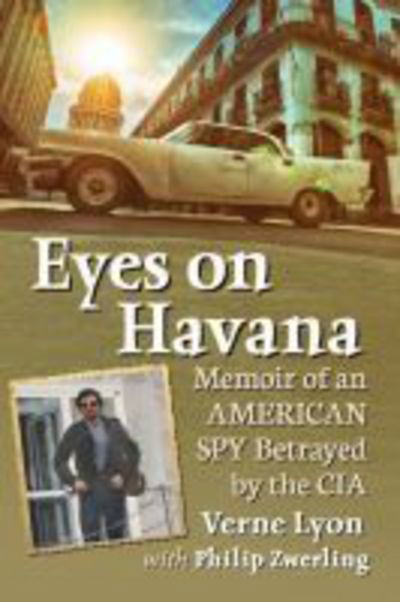 Cover for Verne Lyon · Eyes on Havana: Memoir of an American Spy Betrayed by the CIA (Paperback Book) (2018)