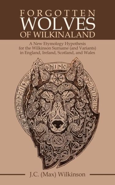 Forgotten Wolves of Wilkinaland: A New Etymology Hypothesis for the Wilkinson Surname (And Variants) in England, Ireland, Scotland, and Wales - J C Wilkinson - Books - Archway Publishing - 9781480895904 - October 7, 2020