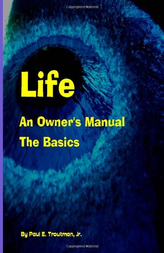 Cover for Troutman, Paul E, Jr · Life - An Owner's Manual: The Basics (Paperback Book) (2013)