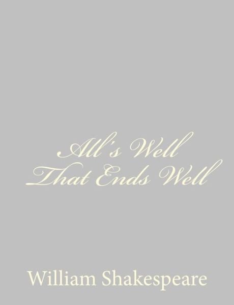 All's Well That Ends Well - William Shakespeare - Boeken - CreateSpace Independent Publishing Platf - 9781489511904 - 20 mei 2013