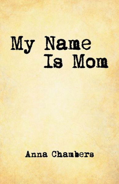 Anna Chambers · My Name is Mom (Paperback Book) (2014)
