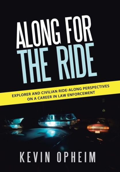 Cover for Kevin Opheim · Along for the Ride: Explorer and Civilian Ride-along Perspectives on a Career in Law Enforcement (Hardcover Book) (2013)