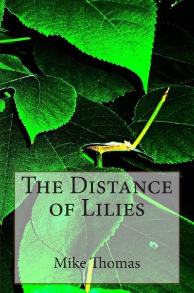 The Distance of Lilies - Mike Thomas - Books - Createspace - 9781492324904 - December 8, 2013