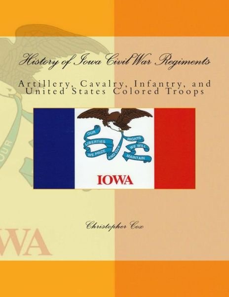 Cover for Christopher Cox · History of Iowa Civil War Regiments: Artillery, Cavalry, Infantry, and United States Colored Troops (Paperback Book) (2013)