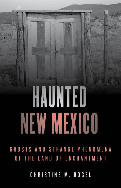 Cover for Christine M. Rogel · Haunted New Mexico: Ghosts and Strange Phenomena of the Land of Enchantment - Haunted Series (Paperback Book) (2021)