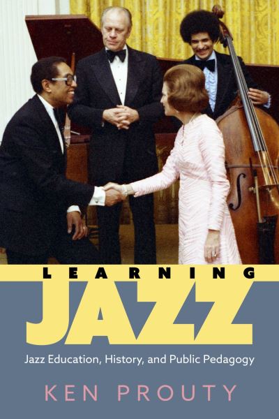 Cover for Ken Prouty · Learning Jazz: Jazz Education, History, and Public Pedagogy - American Made Music Series (Hardcover Book) (2023)