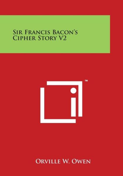 Sir Francis Bacon's Cipher Story V2 - Orville W Owen - Kirjat - Literary Licensing, LLC - 9781498124904 - sunnuntai 30. maaliskuuta 2014