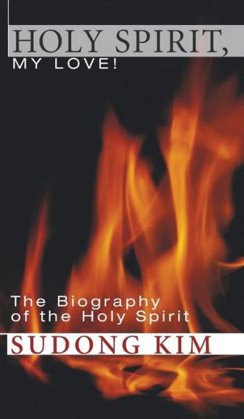 Holy Spirit, My Love!: The Biography of the Holy Spirit - Sudong Kim - Książki - Resource Publications (CA) - 9781498249904 - 20 lipca 2007