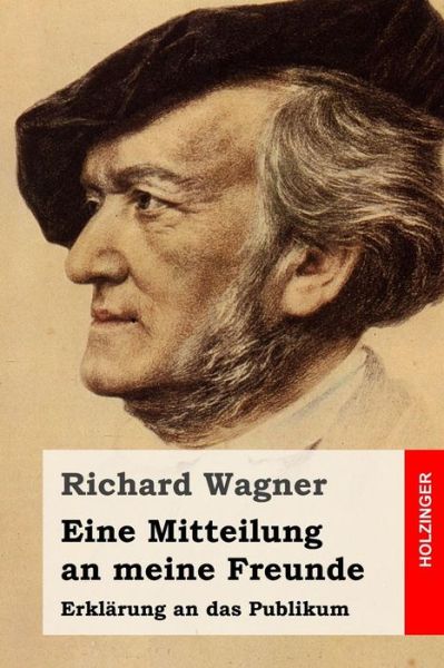 Cover for Richard Wagner · Eine Mitteilung an Meine Freunde: Erklarung an Das Publikum (Taschenbuch) (2015)