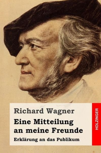 Cover for Richard Wagner · Eine Mitteilung an Meine Freunde: Erklarung an Das Publikum (Paperback Bog) (2015)