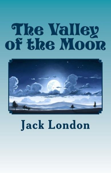 The Valley of the Moon - Jack London - Książki - Createspace - 9781512338904 - 23 maja 2015