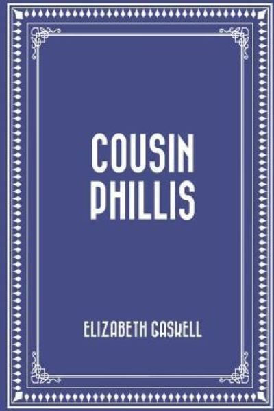 Cousin Phillis - Elizabeth Cleghorn Gaskell - Books - Createspace Independent Publishing Platf - 9781522704904 - December 11, 2015