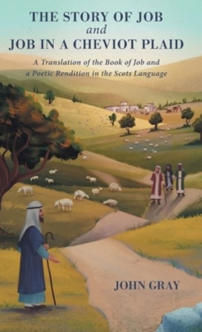 The Story of Job and Job in a Cheviot Plaid: A Translation of the Book of Job and a Poetic Rendition in the Scots Language - John Gray - Bøger - FriesenPress - 9781525592904 - 29. oktober 2021