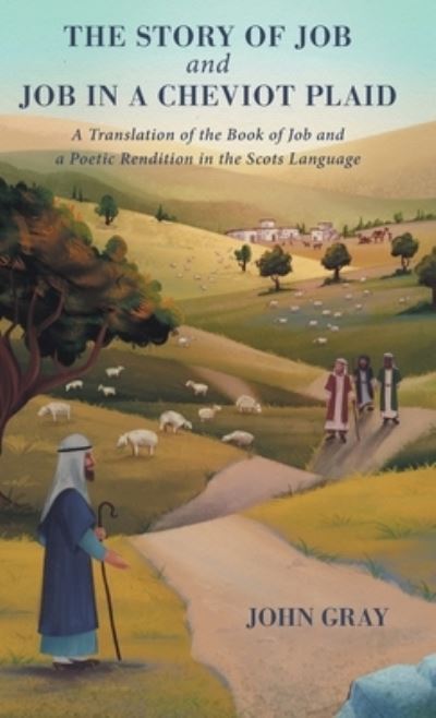 The Story of Job and Job in a Cheviot Plaid: A Translation of the Book of Job and a Poetic Rendition in the Scots Language - John Gray - Books - FriesenPress - 9781525592904 - October 29, 2021