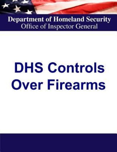 Cover for Office of Inspector General · Department of Homeland Security Controls Over Firearms (Paperback Book) (2016)