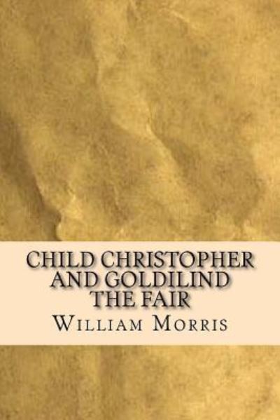 Child Christopher and Goldilind the Fair - William Morris - Books - Createspace Independent Publishing Platf - 9781537245904 - August 26, 2016