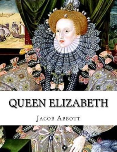 Queen Elizabeth - Jacob Abbott - Bøger - Createspace Independent Publishing Platf - 9781537360904 - 30. august 2016